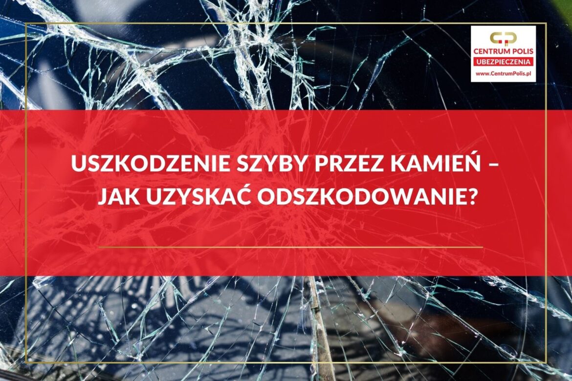 Uszkodzenie szyby przez kamień – jak uzyskać odszkodowanie