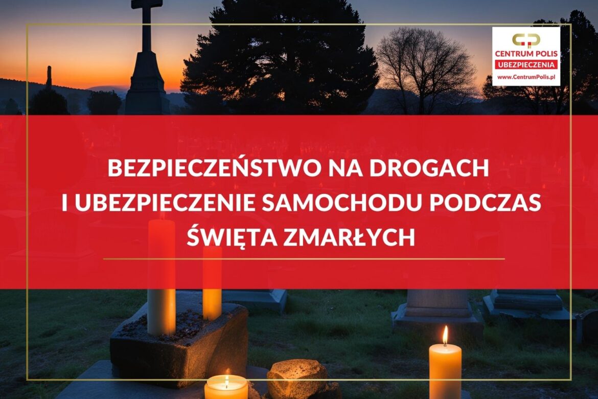 Bezpieczeństwo na Drogach i Ubezpieczenie Samochodu podczas Święta Zmarłych
