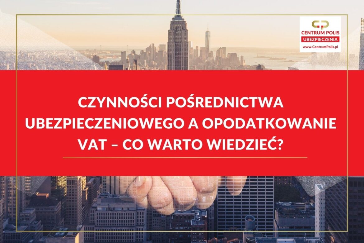 Czynności pośrednictwa ubezpieczeniowego a opodatkowanie VAT – Co warto wiedzieć?