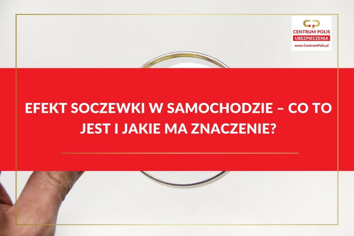 Efekt soczewki w samochodzie – co to jest i jakie ma znaczenie