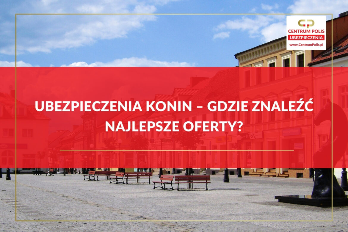 Ubezpieczenia Konin – Gdzie Znaleźć Najlepsze Oferty