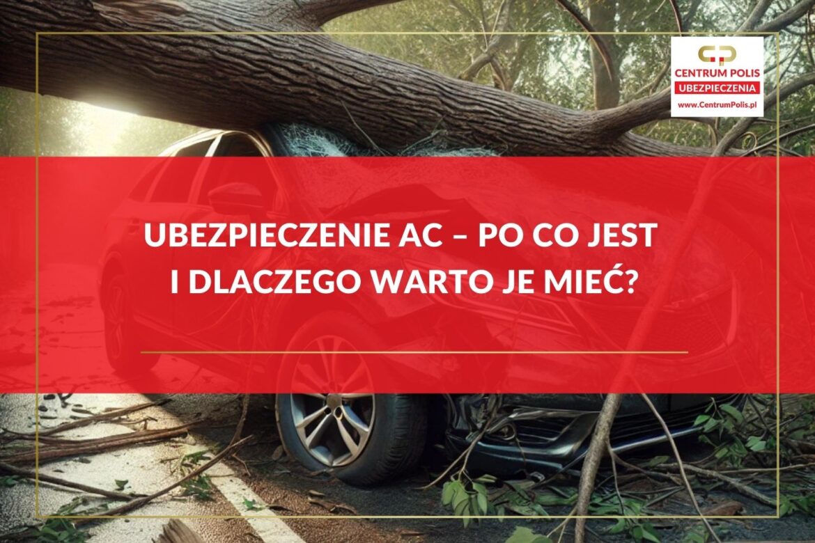 Ubezpieczenie AC – Po Co Jest i Dlaczego Warto Je Mieć Ubezpieczenie AC