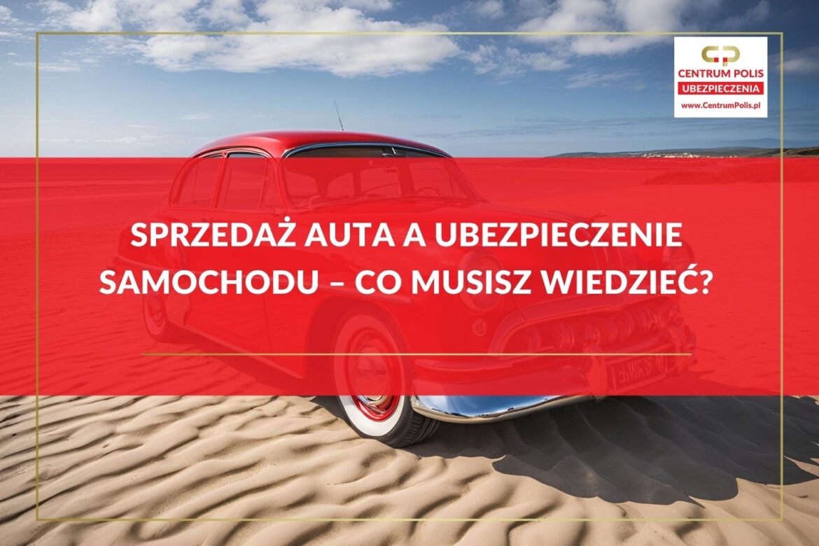 Sprzedaż auta a Ubezpieczenie Samochodu – co musisz wiedzieć Sprzedaż auta a Ubezpieczenie Samochodu – co musisz wiedzieć?