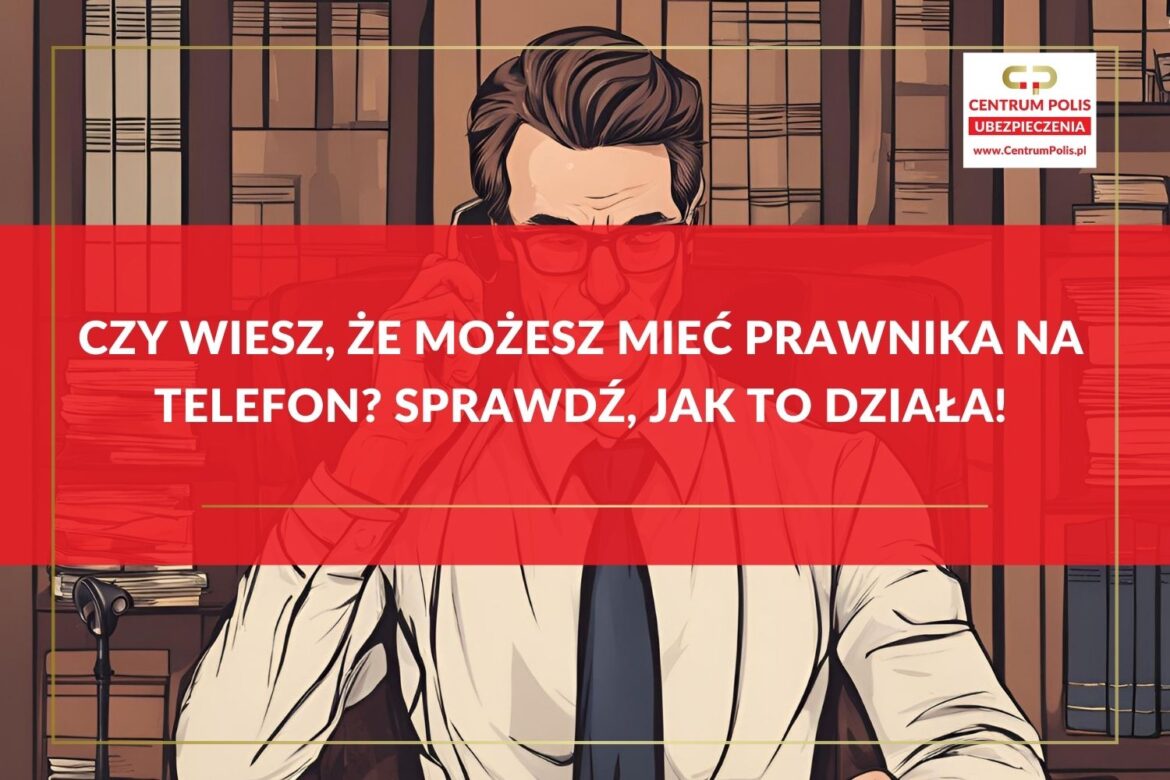 Czy wiesz, że możesz mieć prawnika na telefon? Sprawdź, jak to działa!