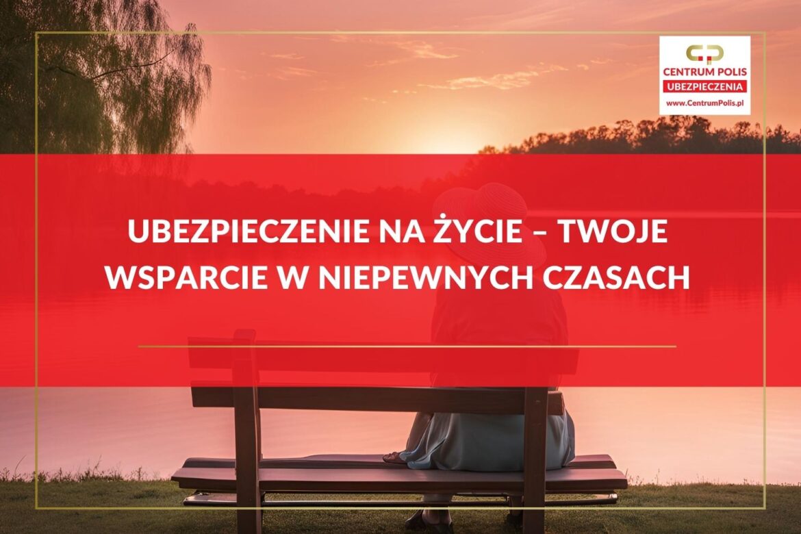 Ubezpieczenie na Życie – twoje wsparcie w niepewnych czasach Ubezpieczenie na Życie – twoje wsparcie w niepewnych czasach