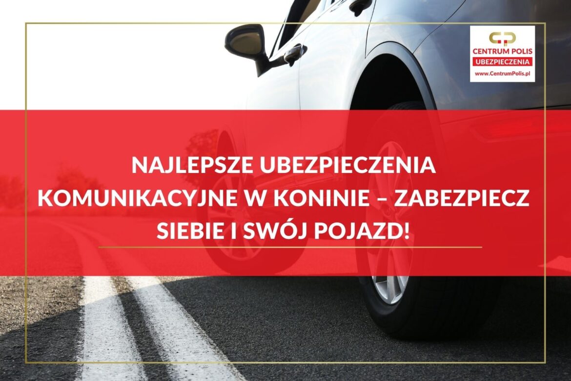 Najlepsze ubezpieczenia komunikacyjne w Koninie – zabezpiecz siebie i swój pojazd! Najlepsze ubezpieczenia komunikacyjne w Koninie – zabezpiecz siebie i swój pojazd!