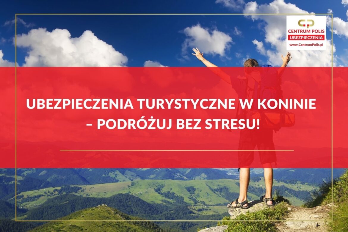 Ubezpieczenia turystyczne w Koninie – podróżuj bez stresu!