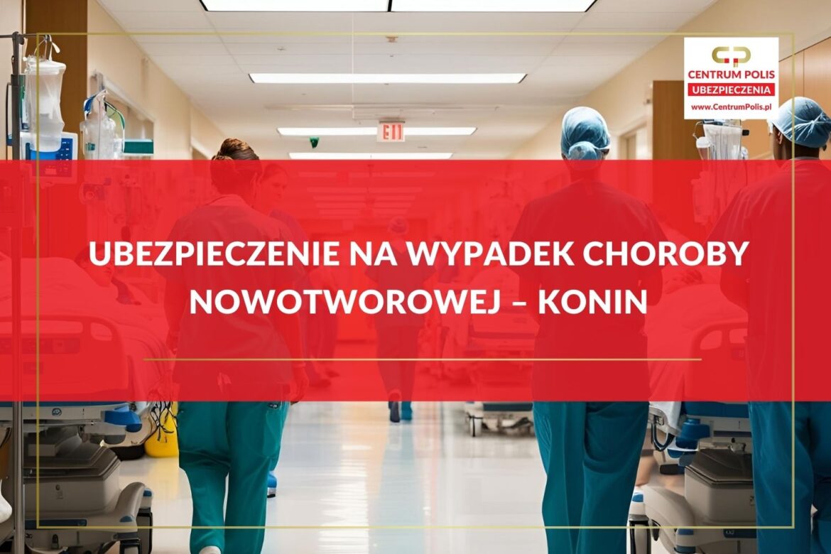 Ubezpieczenie na wypadek choroby nowotworowej – Konin Ubezpieczenie na wypadek choroby nowotworowej – Konin