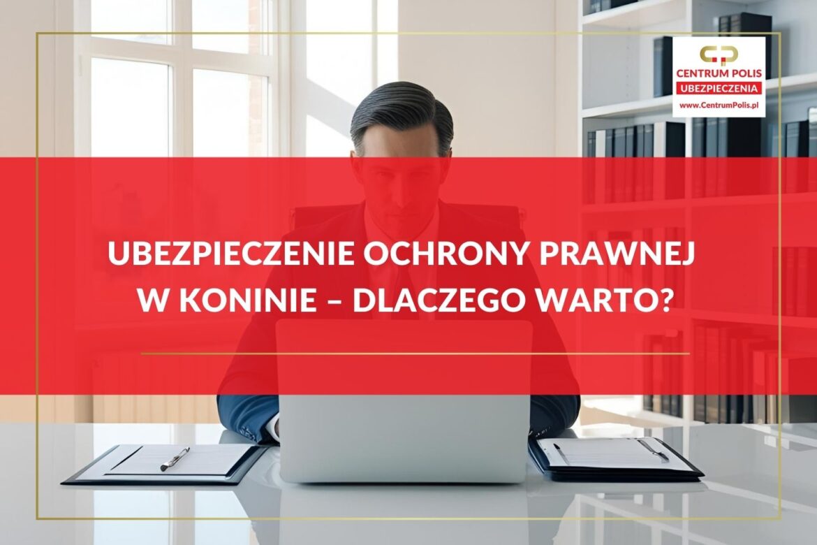 Ubezpieczenie ochrony prawnej w Koninie – dlaczego warto?