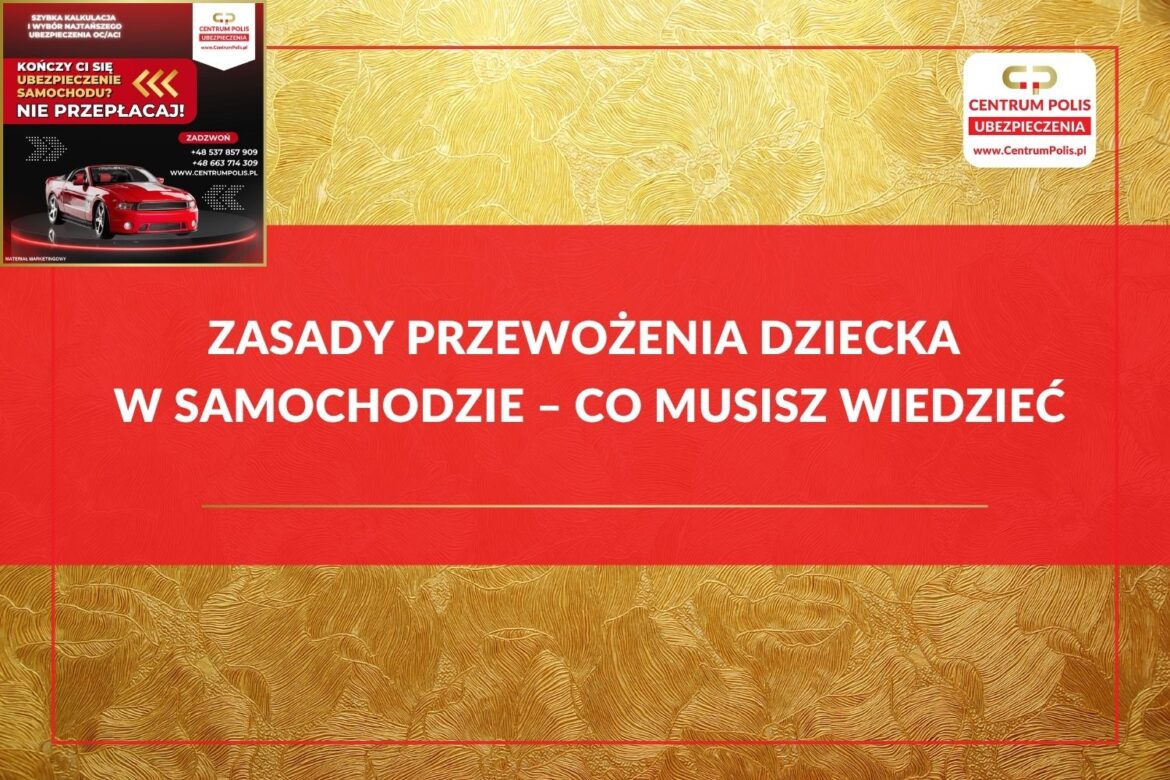 Zasady przewożenia dziecka w samochodzie – co musisz wiedzieć