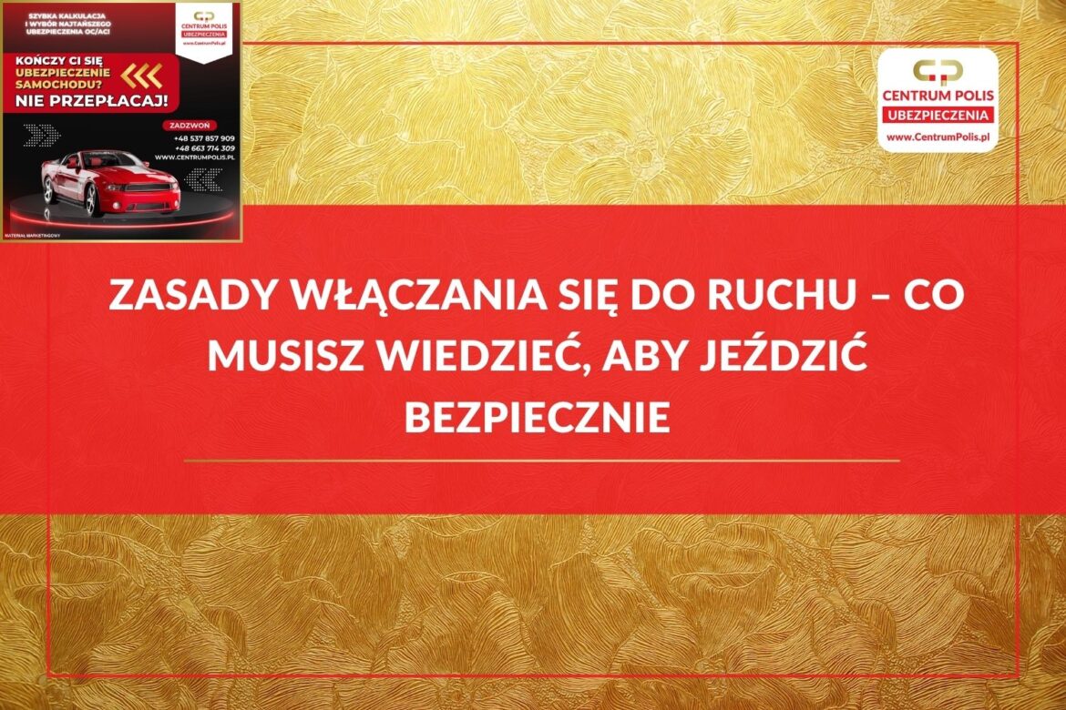 Zasady włączania się do ruchu – co musisz wiedzieć, aby jeździć bezpiecznie