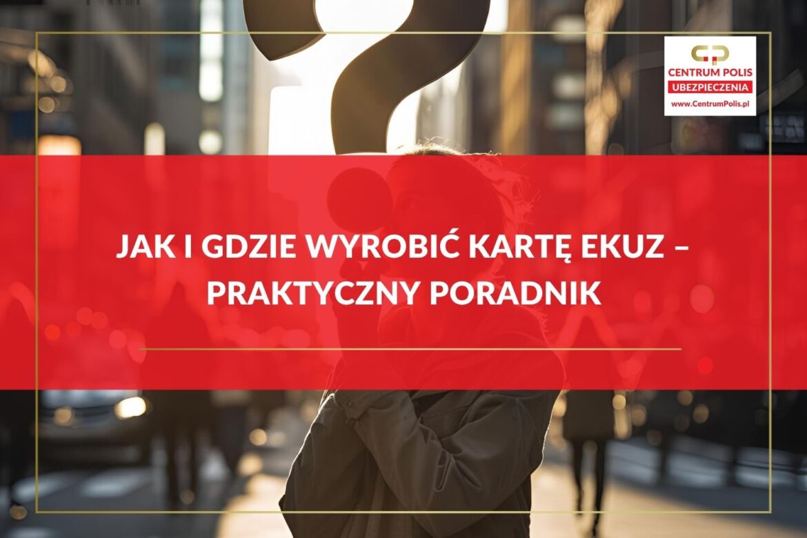 Jak i gdzie wyrobić kartę EKUZ – praktyczny poradnik