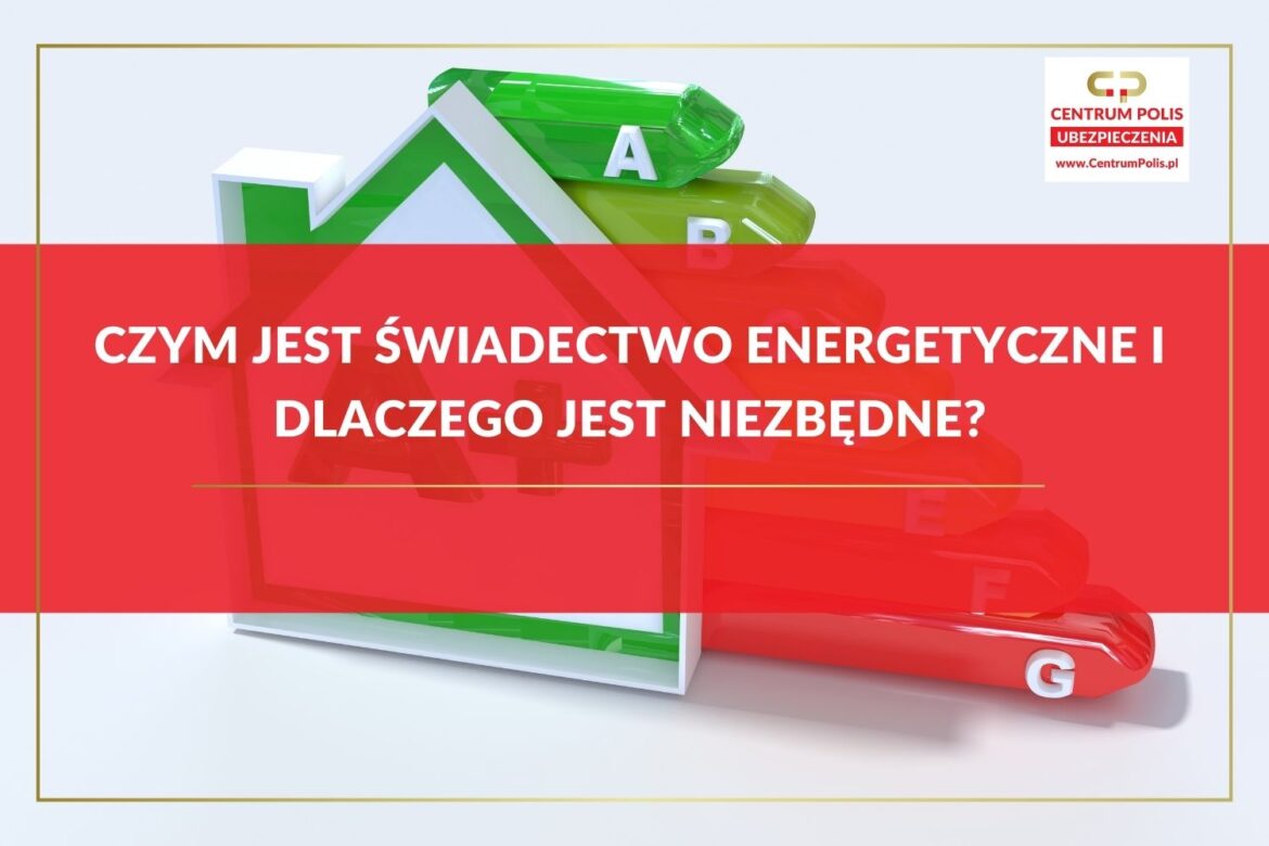 Czym jest świadectwo energetyczne i dlaczego jest niezbędne