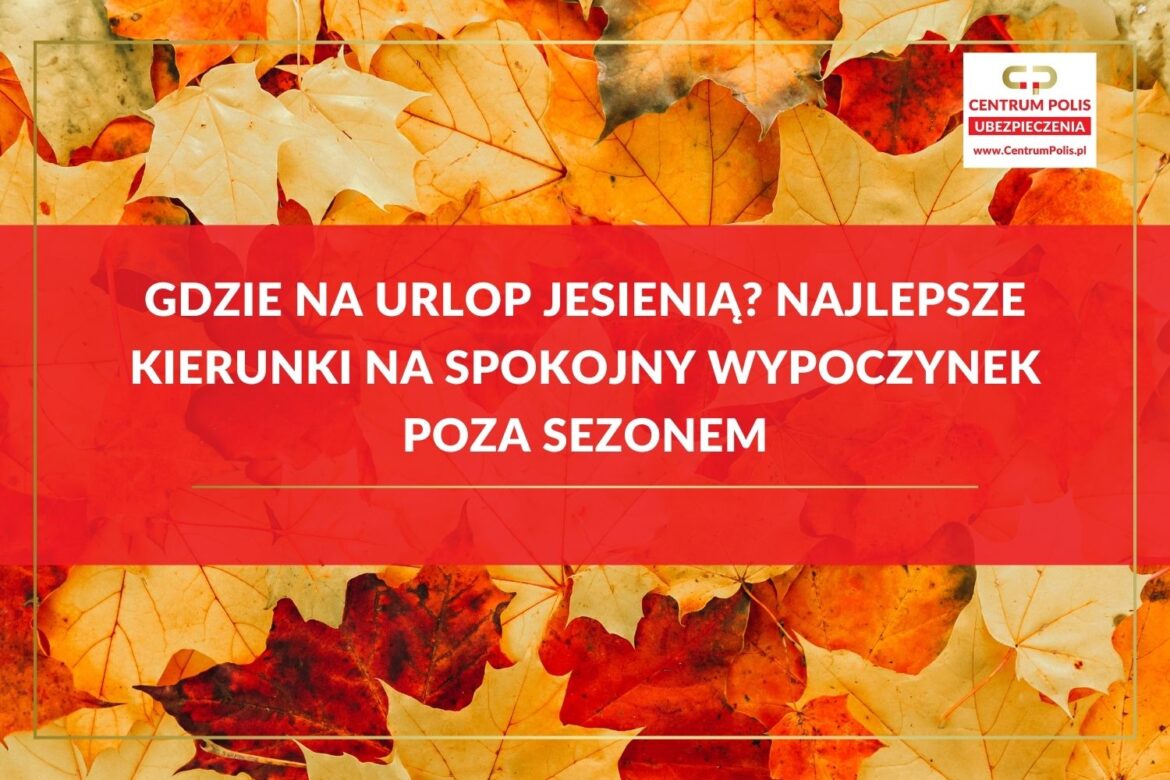 Gdzie na urlop jesienią Najlepsze kierunki na spokojny wypoczynek poza sezonem