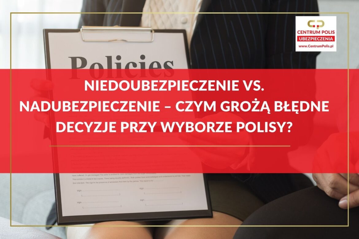 Niedoubezpieczenie vs. nadubezpieczenie – czym grożą błędne decyzje przy wyborze polisy