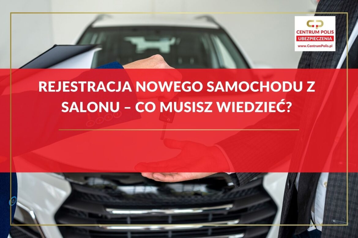 Rejestracja nowego samochodu z salonu – co musisz wiedzieć