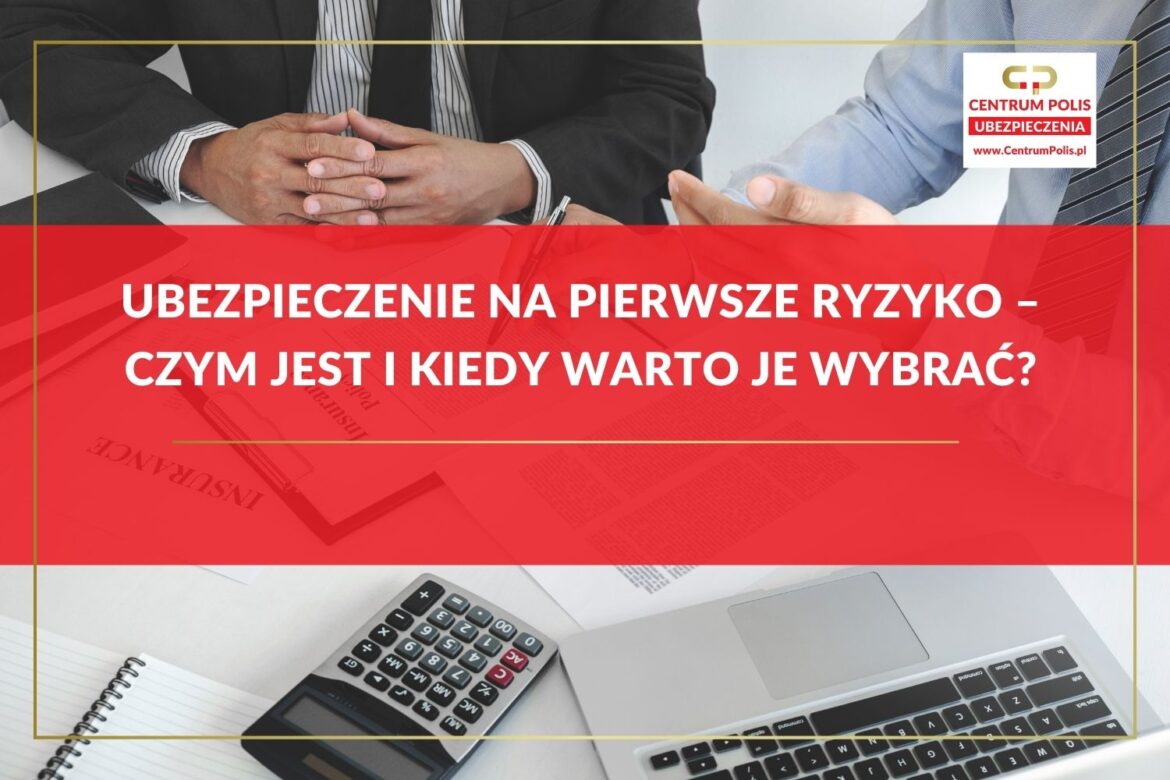 Ubezpieczenie na pierwsze ryzyko – czym jest i kiedy warto je wybrać