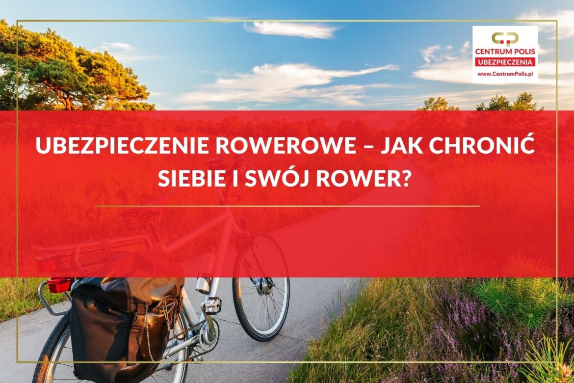 Ubezpieczenie rowerowe – jak chronić siebie i swój rower