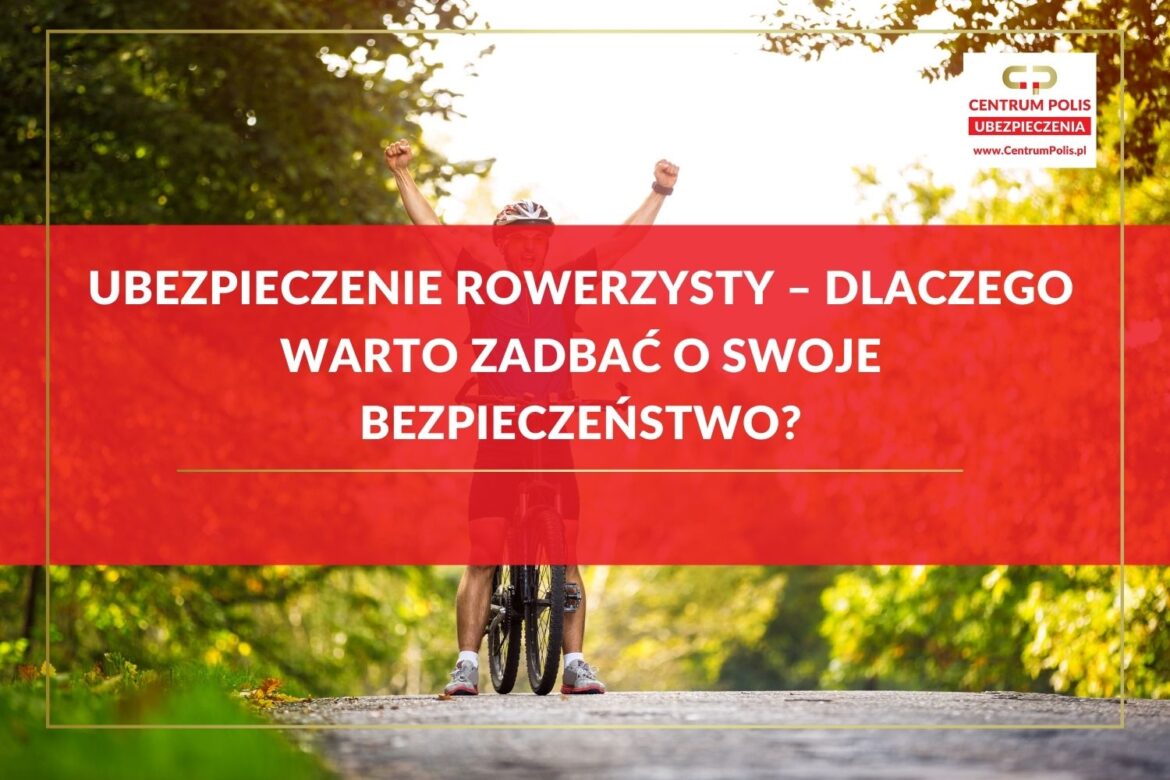 Ubezpieczenie rowerzysty – dlaczego warto zadbać o swoje bezpieczeństwo