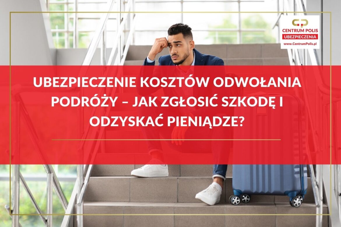 Ubezpieczenie kosztów odwołania podróży – jak zgłosić szkodę i odzyskać pieniądze